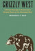Grizzly West: A Failed Attempt to Reintroduce Grizzly Bears in the Mountain West by Michael J. Dax