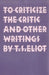 To Criticize the Critic and Other Writings by T. S. Eliot