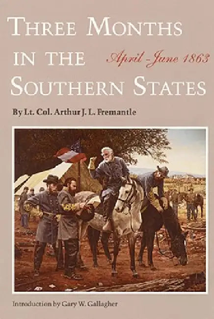 Three Months in the Southern States: April-June 1863 by LT Col Fremantle Arthur J. F., Gary W. Gallagher