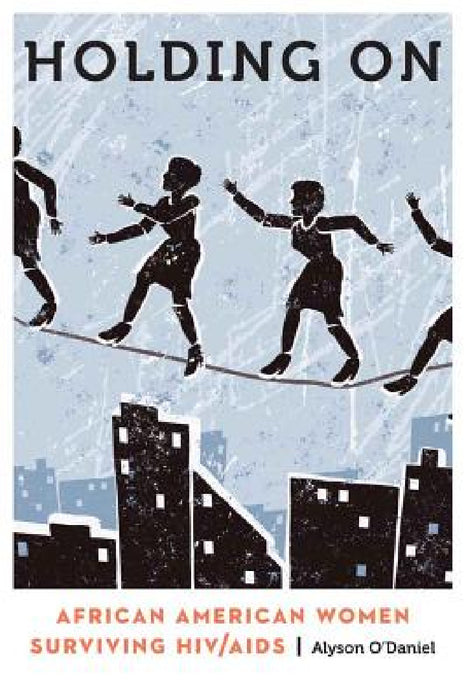 Holding on: African American Women Surviving HIV/AIDS by Alyson O'Daniel