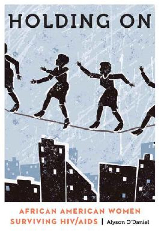 Holding on: African American Women Surviving HIV/AIDS by Alyson O'Daniel