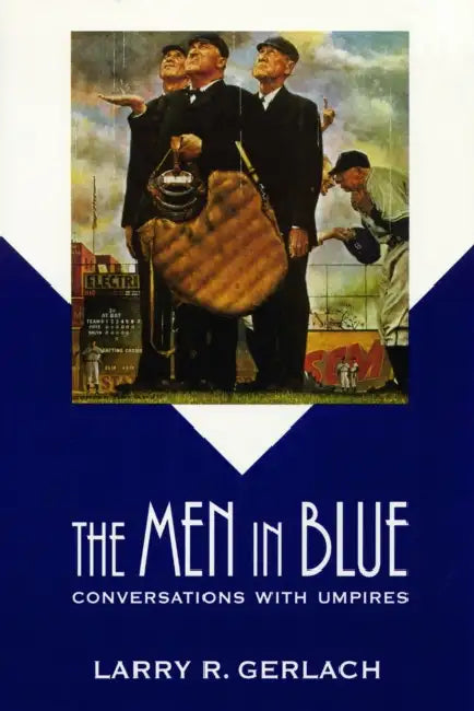 The Men in Blue: Conversations with Umpires by Larry R. Gerlach