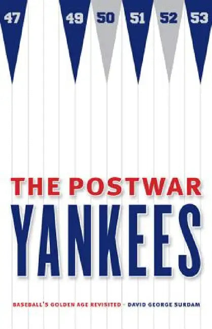The Postwar Yankees: Baseball's Golden Age Revisited by David George Surdam