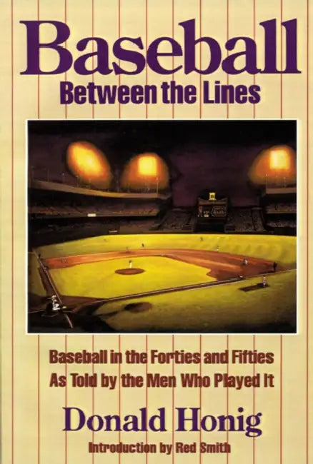Baseball Between the Lines: Baseball in the Forties and Fifties as Told by the Men Who Played It by Donald Honig, Red Smith