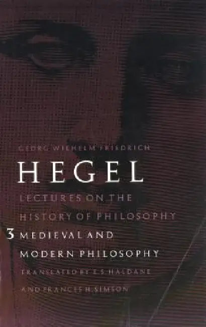 Lectures on the History of Philosophy, Volume 3: Medieval and Modern Philosophy by Georg Wilhelm Friedrich Hegel, E. S. Haldane, Frances H. Simson