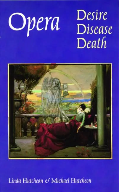 Opera: Desire, Disease, Death by Michael Hutcheon, Linda Hutcheon