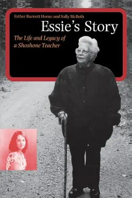 Essie's Story: The Life and Legacy of a Shoshone Teacher by Esther Burnett Horne