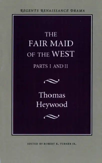 The Fair Maid of the West: Parts I and II by Thomas Heywood, Robert K. Turner