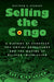 Selling the Congo: A History of European Pro-Empire Propaganda and the Making of Belgian Imperialism by Matthew G. Stanard