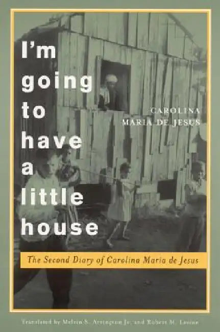 I'm Going to Have a Little House: The Second Diary of Carolina Maria de Jesus by Carolina Maria de Jesus, Melvin S. Arrington, Robert M. Levine