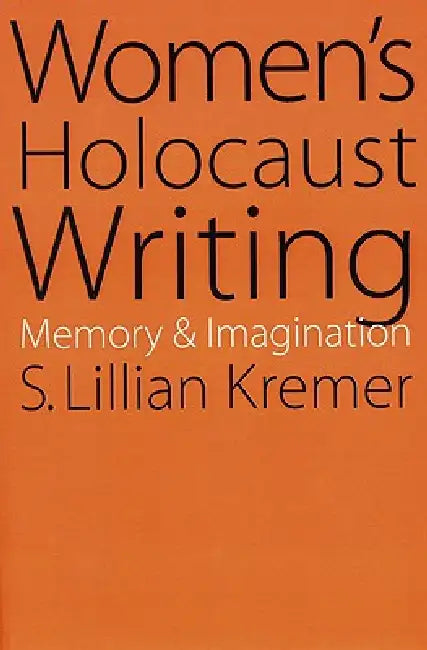 Women's Holocaust Writing: Memory and Imagination by S. Lillian Kremer