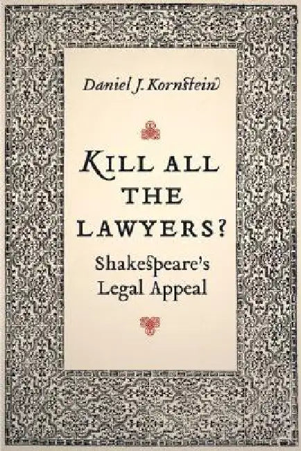 Kill All the Lawyers?: Shakespeare's Legal Appeal by Daniel Kornstein