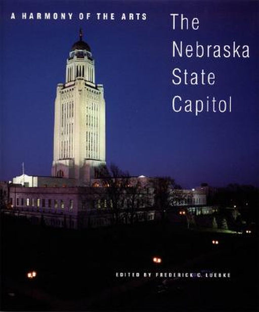 A Harmony of the Arts: The Nebraska State Capitol by Frederick C. Luebke