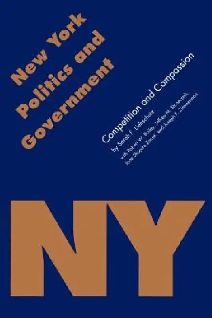 New York Politics and Government: Competition and Compassion by Sarah F. Liebschutz, Daniel J. Elazar