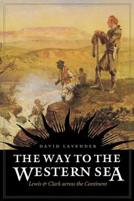 The Way to the Western Sea: Lewis and Clark Across the Continent by David Sievert Lavender
