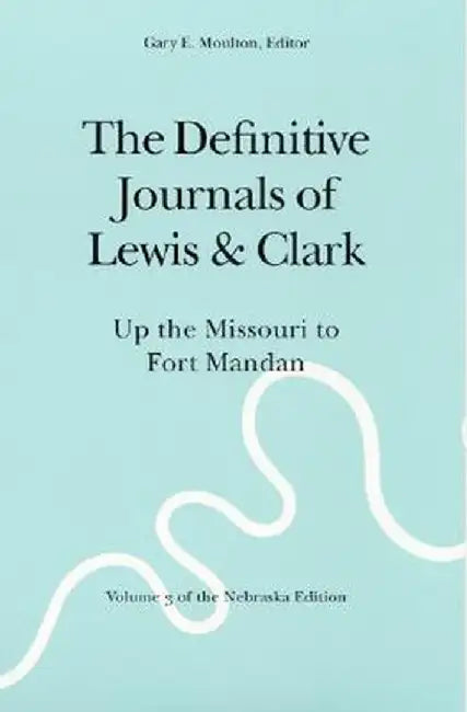 The Definitive Journals of Lewis and Clark, Vol 3: Up the Missouri to Fort Mandan by Meriwether Lewis