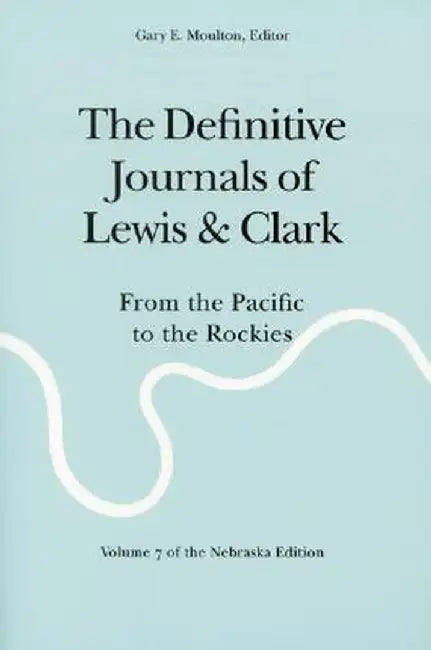 The Definitive Journals of Lewis and Clark, Vol 7: From the Pacific to the Rockies by Meriwether Lewis