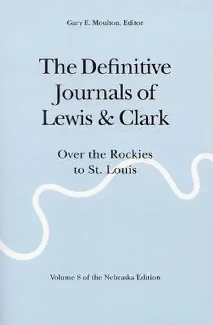 The Definitive Journals of Lewis and Clark, Vol 8: Over the Rockies to St. Louis by Meriwether Lewis