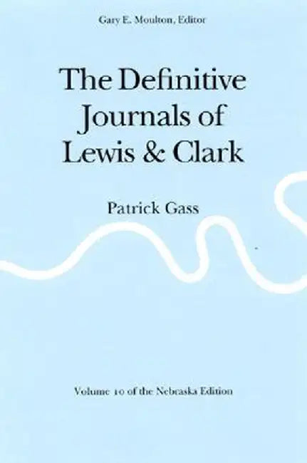 The Definitive Journals of Lewis and Clark, Vol 10: Patrick Gass by Meriwether Lewis