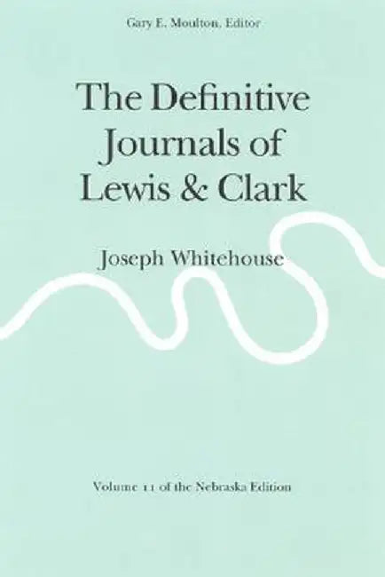 The Definitive Journals of Lewis and Clark, Vol 11: Joseph Whitehouse by Meriwether Lewis