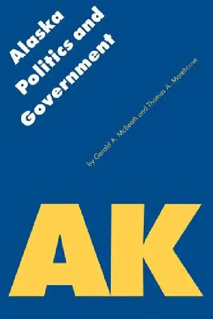 Alaska Politics and Government by Gerald A. McBeath, Thomas A. Morehouse