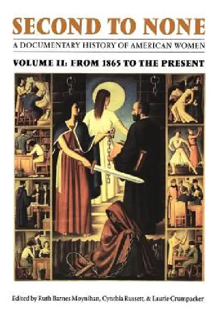 Second to None: A Documentary History of American Women. Volume 2, from 1865 to the Present by Laurie Crumpacker, Cynthia Russett, Ruth Barnes Moynihan