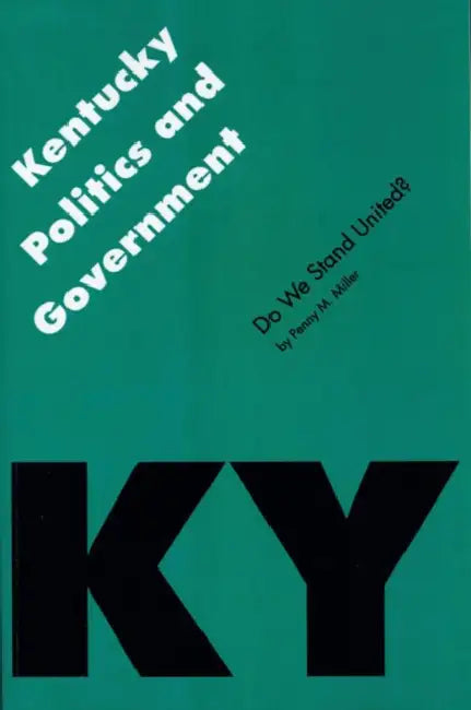 Kentucky Politics and Government: Do We Stand United? by Penny M. Miller