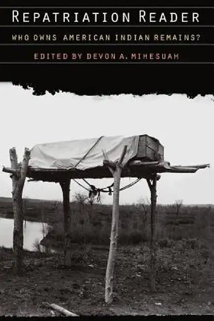 Repatriation Reader: Who Owns American Indian Remains? by Devon A. Mihesuah