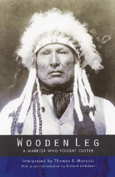 Wooden Leg: A Warrior Who Fought Custer (Second Edition)