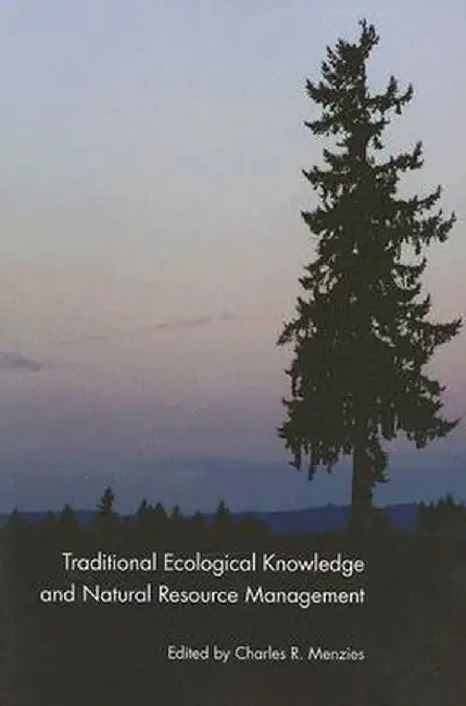 Traditional Ecological Knowledge and Natural Resource Management by Charles R. Menzies