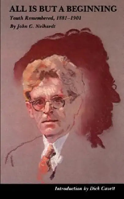 All Is But a Beginning: Youth Remembered, 1881-1901 by John G. Neihardt, Dick Cavett