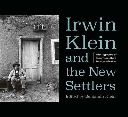 Irwin Klein and the New Settlers: Photographs of Counterculture in New Mexico by Benjamin Klein