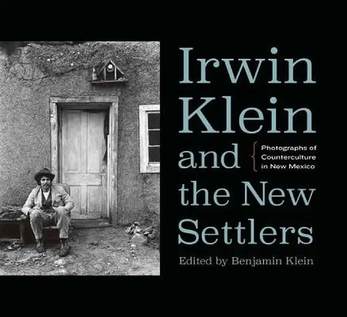 Irwin Klein and the New Settlers: Photographs of Counterculture in New Mexico by Benjamin Klein
