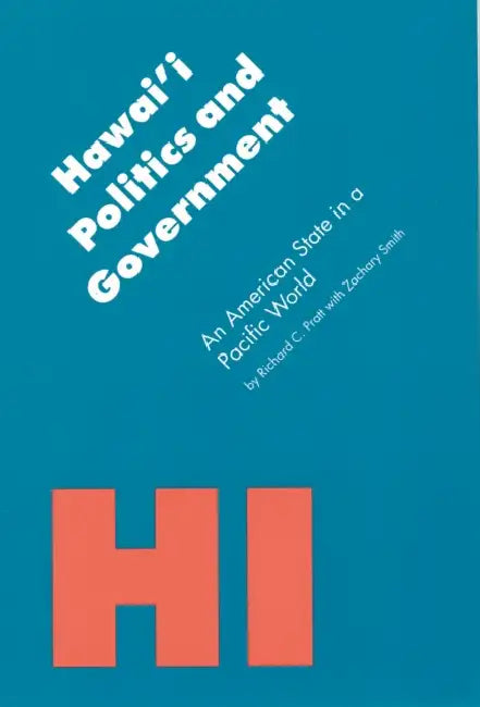 Hawai'i Politics and Government: An American State in a Pacific World by Richard C. Pratt, Zachary A. Smith