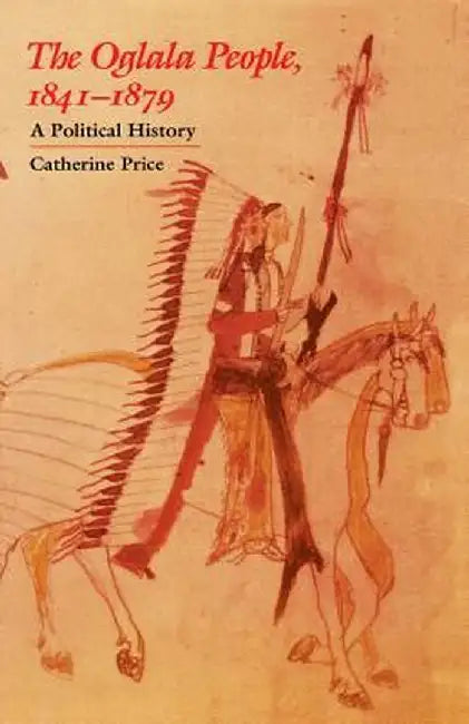 The Oglala People, 1841-1879: A Political History by Catherine Price