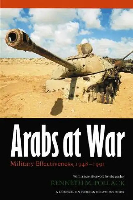 Arabs at War: Military Effectiveness, 1948-1991 by Kenneth M. Pollack