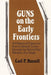 Guns on the Early Frontiers: A History of Firearms from Colonial Times Through the Years of the Western Fur Trade by Carl P. Russell