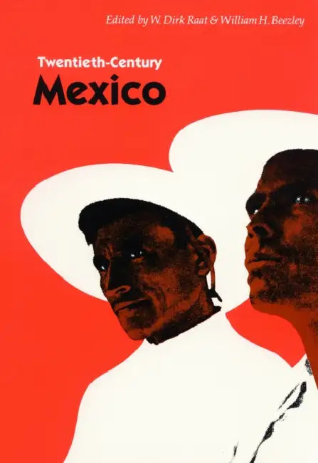 Twentieth-Century Mexico by William H. Beezley, W. Dirk Raat