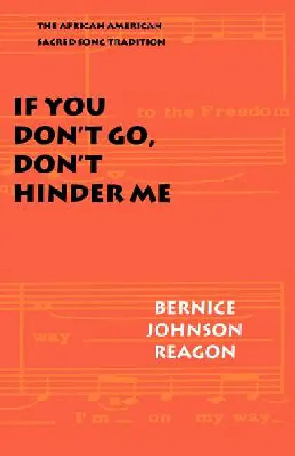 If You Don't Go, Don't Hinder Me: The African American Sacred Song Tradition by Bernice Johnson Reagon