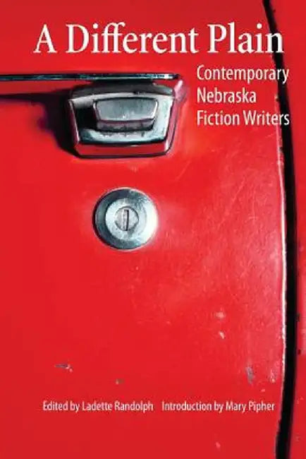 A Different Plain: Contemporary Nebraska Fiction Writers by Ladette Randolph