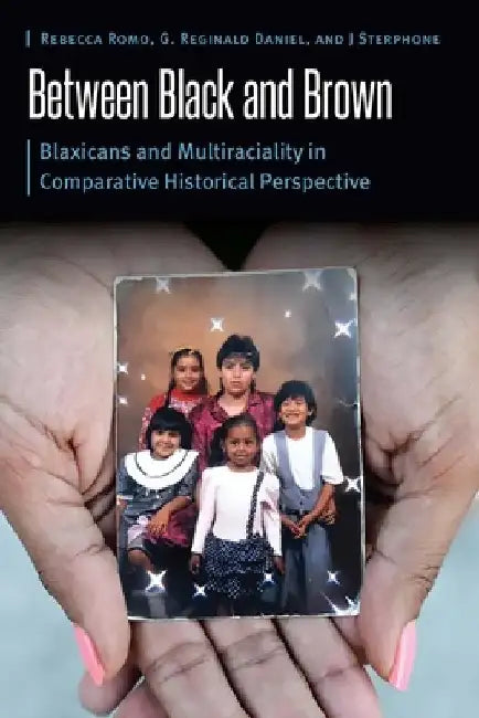 Between Black and Brown: Blaxicans and Multiraciality in Comparative Historical Perspective by Rebecca Romo