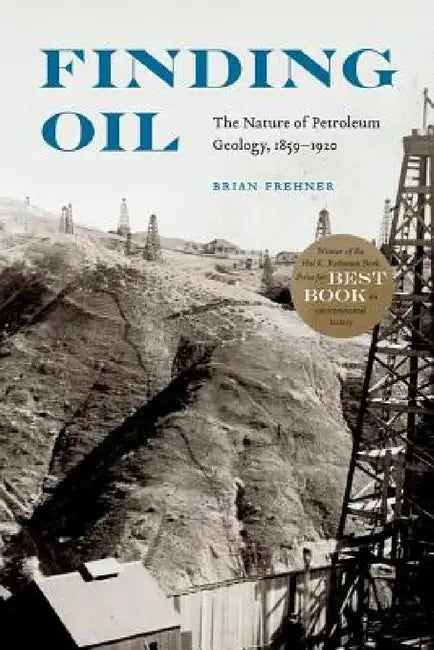 Finding Oil: The Nature of Petroleum Geology, 1859-1920 by Brian Frehner
