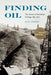 Finding Oil: The Nature of Petroleum Geology, 1859-1920 by Brian Frehner