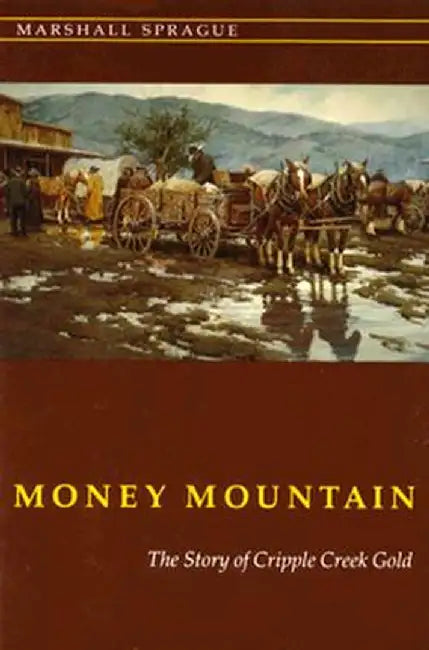 Money Mountain: The Story of Cripple Creek Gold by Marshall Sprague