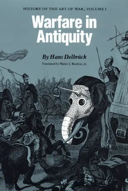 Warfare in Antiquity: History of the Art of War, Volume I by Hans Delbrück, Walter J. Renfroe Jr