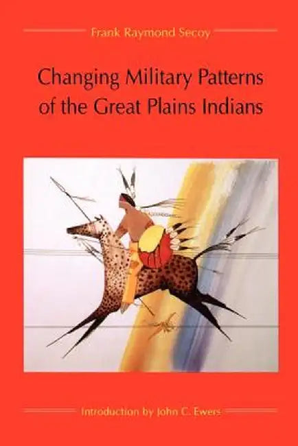 Changing Military Patterns of the Great Plains Indians by Frank Raymond Secoy