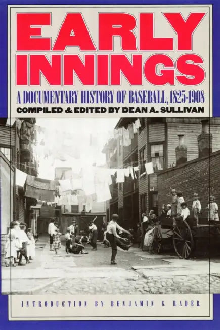 Early Innings: A Documentary History of Baseball, 1825-1908 by Dean A. Sullivan, Dean A. Sullivan, Benjamin G. Rader