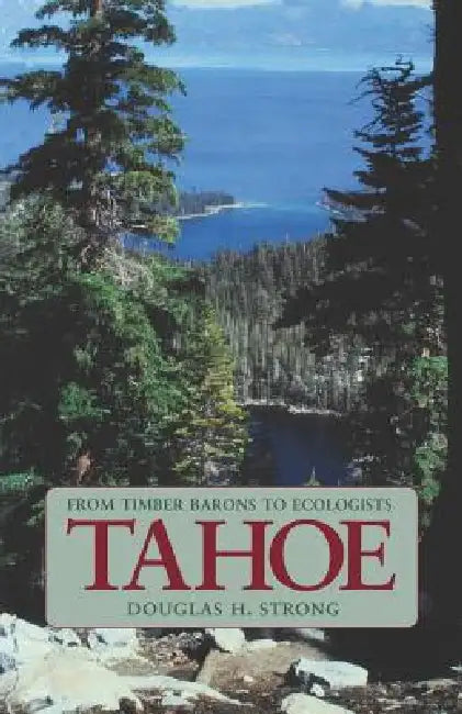 Tahoe: From Timber Barons to Ecologists by Douglas H. Strong
