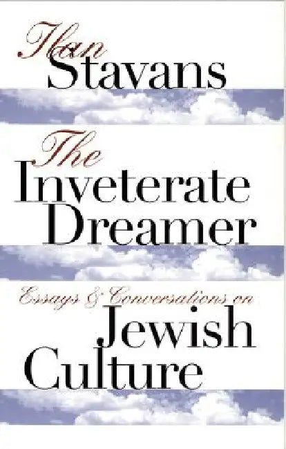 The Inveterate Dreamer: Essays and Conversations on Jewish Culture by Ilan Stavans