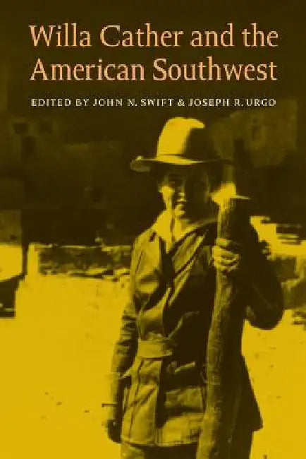 Willa Cather and the American Southwest by John N. Swift, John N. Swift, Joseph R. Urgo
